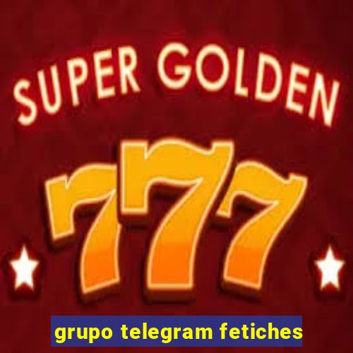 grupo telegram fetiches